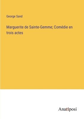 George Sand - Marguerite de Sainte-Gemme; Comédie en trois actes, Häftad