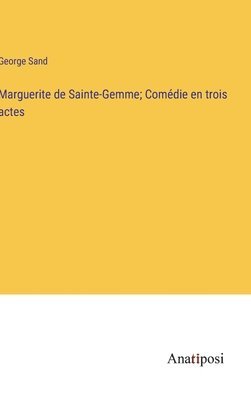 George Sand - Marguerite de Sainte-Gemme; Comédie en trois actes, Inbunden