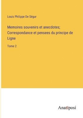 bokomslag Memoires souvenirs et anecdotes; Correspondance et pensees du principe de Ligne