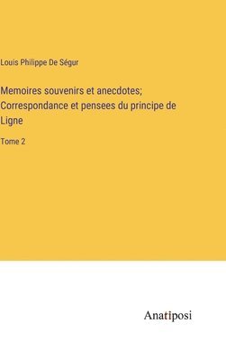 bokomslag Memoires souvenirs et anecdotes; Correspondance et pensees du principe de Ligne