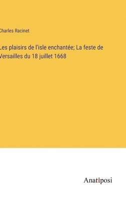 bokomslag Les plaisirs de l'isle enchante; La feste de Versailles du 18 juillet 1668