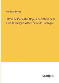 bokomslag Lettres de Pierre Des Noyers; Secrtaire de la reine de Pologne Marie-Louise de Gonzague