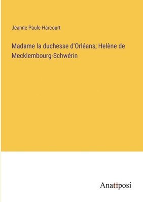 Madame la duchesse d'Orlans; Helne de Mecklembourg-Schwrin 1