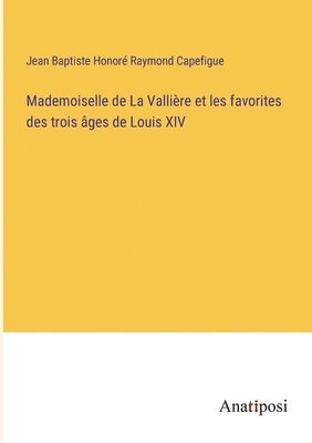 bokomslag Mademoiselle de La Vallire et les favorites des trois ges de Louis XIV