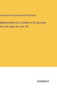 bokomslag Mademoiselle de La Vallire et les favorites des trois ges de Louis XIV