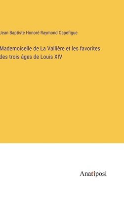 bokomslag Mademoiselle de La Vallire et les favorites des trois ges de Louis XIV