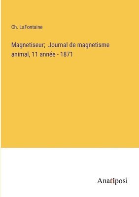 bokomslag Magnetiseur; Journal de magnetisme animal, 11 anne - 1871