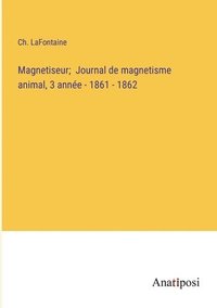 bokomslag Magnetiseur; Journal de magnetisme animal, 3 anne - 1861 - 1862