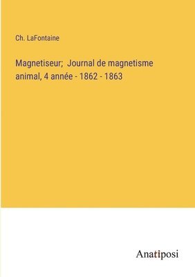 Magnetiseur; Journal de magnetisme animal, 4 anne - 1862 - 1863 1