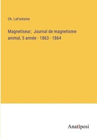 bokomslag Magnetiseur; Journal de magnetisme animal, 5 anne - 1863 - 1864