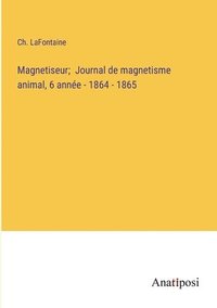 bokomslag Magnetiseur; Journal de magnetisme animal, 6 anne - 1864 - 1865