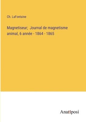 Magnetiseur; Journal de magnetisme animal, 6 anne - 1864 - 1865 1