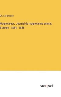 bokomslag Magnetiseur; Journal de magnetisme animal, 6 anne - 1864 - 1865