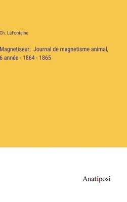 bokomslag Magnetiseur; Journal de magnetisme animal, 6 anne - 1864 - 1865