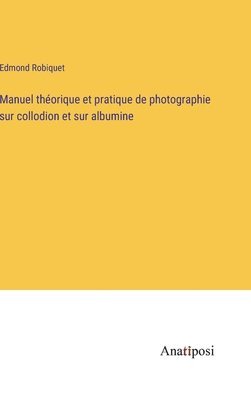 bokomslag Manuel théorique et pratique de photographie sur collodion et sur albumine