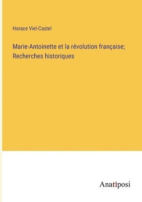 Horace Viel-Castel - Marie-Antoinette et la révolution française; Recherches historiques, Häftad