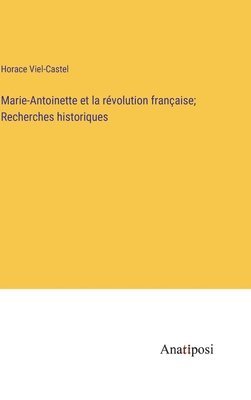 Horace Viel-Castel - Marie-Antoinette et la révolution française; Recherches historiques, Inbunden