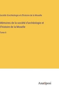 bokomslag Mémoires de la société d'archéologie et d'histoire de la Moselle