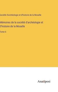 bokomslag Mmoires de la socit d'archologie et d'histoire de la Moselle