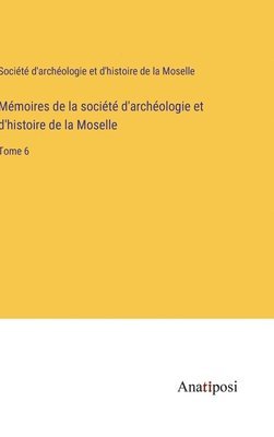 Mmoires de la socit d'archologie et d'histoire de la Moselle 1