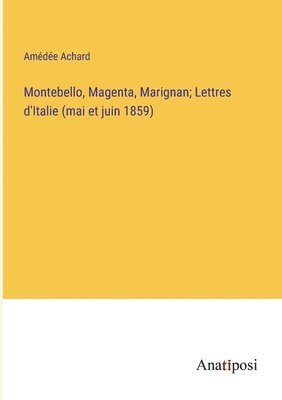 Montebello, Magenta, Marignan; Lettres d'Italie (mai et juin 1859) 1