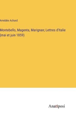 Montebello, Magenta, Marignan; Lettres d'Italie (mai et juin 1859) 1