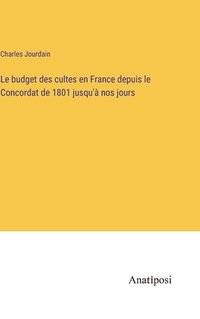 bokomslag Le budget des cultes en France depuis le Concordat de 1801 jusqu' nos jours