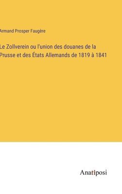 bokomslag Le Zollverein ou l'union des douanes de la Prusse et des tats Allemands de 1819  1841