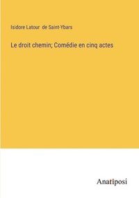 bokomslag droit chemin; Comédie en cinq actes