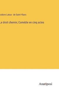bokomslag droit chemin; Comédie en cinq actes