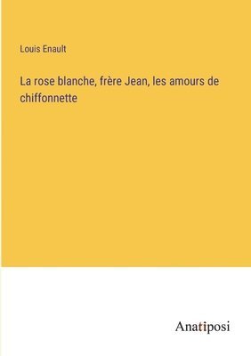 La rose blanche, frre Jean, les amours de chiffonnette 1