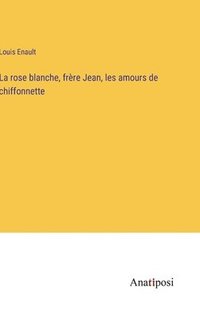 bokomslag La rose blanche, frre Jean, les amours de chiffonnette