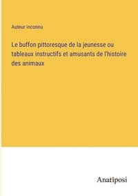 bokomslag Le buffon pittoresque de la jeunesse ou tableaux instructifs et amusants de l'histoire des animaux