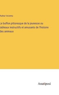 bokomslag Le buffon pittoresque de la jeunesse ou tableaux instructifs et amusants de l'histoire des animaux