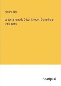 bokomslag Le testament de Csar Girodot; Comdie en trois actes