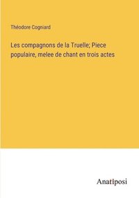 bokomslag Les compagnons de la Truelle; Piece populaire, melee de chant en trois actes