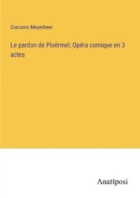 bokomslag Le pardon de Plormel; Opra comique en 3 actes