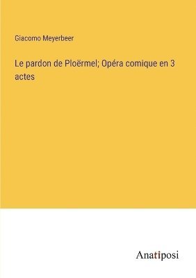 bokomslag Le pardon de Plormel; Opra comique en 3 actes