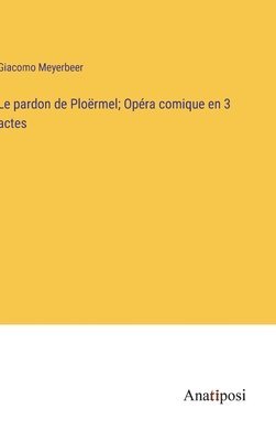 bokomslag Le pardon de Ploërmel; Opéra comique en 3 actes