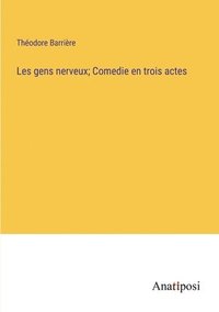 bokomslag Les gens nerveux; Comedie en trois actes