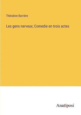 bokomslag Les gens nerveux; Comedie en trois actes