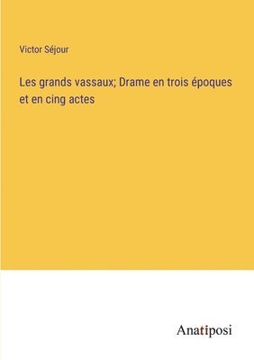 bokomslag Les grands vassaux; Drame en trois poques et en cing actes