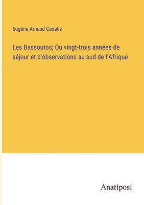 bokomslag Les Bassoutos; Ou vingt-trois annes de sjour et d'observations au sud de l'Afrique