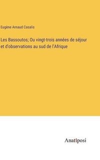 bokomslag Les Bassoutos; Ou vingt-trois annes de sjour et d'observations au sud de l'Afrique