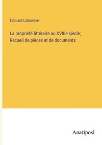 bokomslag La proprit littraire au XVIIIe sicle; Recueil de pices et de documents