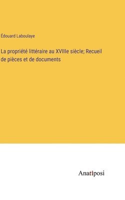 bokomslag La proprit littraire au XVIIIe sicle; Recueil de pices et de documents