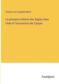 bokomslag La puissance militaire des Anglais dans l'Inde et l'insurrection des Cipayes