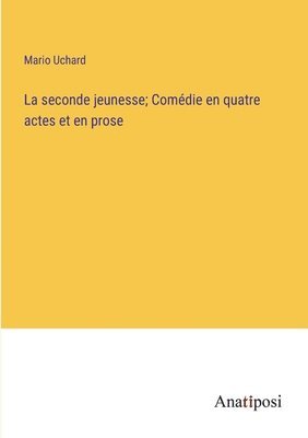 bokomslag La seconde jeunesse; Comdie en quatre actes et en prose