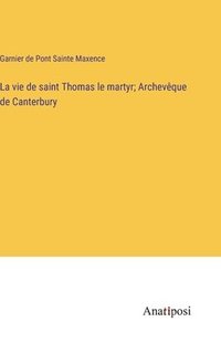 bokomslag La vie de saint Thomas le martyr; Archevque de Canterbury