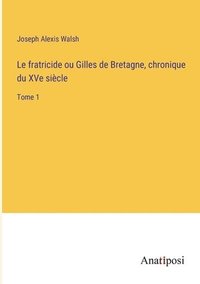 bokomslag Le fratricide ou Gilles de Bretagne, chronique du XVe sicle